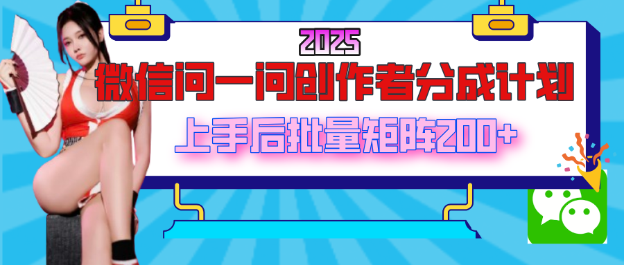 2025最新微信问一问创作者分成计划，上手后批量矩阵日入200+汇创项目库-网创项目资源站-副业项目-创业项目-搞钱项目汇创项目库