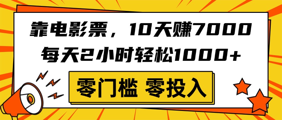 靠电影票，10天赚7000，每天2小时轻松1000+，零门槛、零投入！汇创项目库-网创项目资源站-副业项目-创业项目-搞钱项目汇创项目库