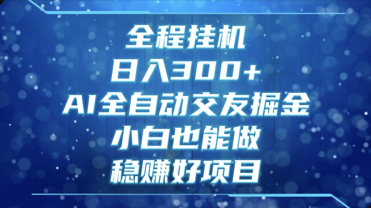 全程挂机，日入300+，AI全自动交友掘金，小白也能做，稳赚好项目汇创项目库-网创项目资源站-副业项目-创业项目-搞钱项目汇创项目库