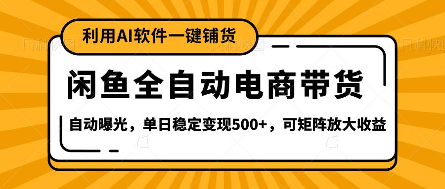 【闲鱼全自动电商带货】全新升级玩法，单日稳定变现500+，可矩阵放大收益汇创项目库-网创项目资源站-副业项目-创业项目-搞钱项目汇创项目库