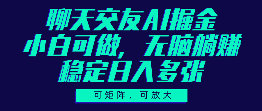 聊天交友AI掘金，可矩阵可放大，小白可做，稳定日入多张汇创项目库-网创项目资源站-副业项目-创业项目-搞钱项目汇创项目库