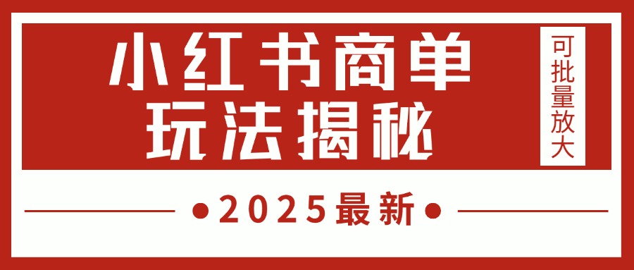 2025最新，小红书商单玩法揭秘，每天5分钟，单个账号日入300+，可批量放大汇创项目库-网创项目资源站-副业项目-创业项目-搞钱项目汇创项目库