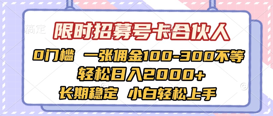 限时招募号卡合伙人 0门槛 一张佣金100-300不等 轻松日入2000+ 长期稳定 小白轻松上手汇创项目库-网创项目资源站-副业项目-创业项目-搞钱项目汇创项目库