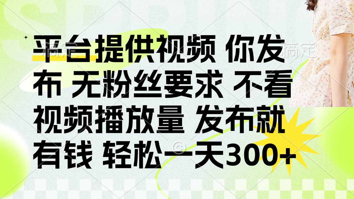 发布平台提供视频就有钱 无粉丝要求 不看视频播放量 发布就有钱 一天300+汇创项目库-网创项目资源站-副业项目-创业项目-搞钱项目汇创项目库