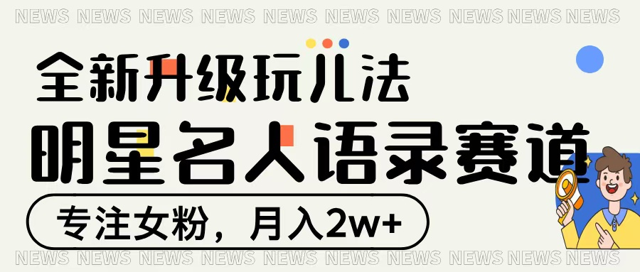 明星名人语录赛道全新升级玩法，专注女粉，月入2W＋汇创项目库-网创项目资源站-副业项目-创业项目-搞钱项目汇创项目库