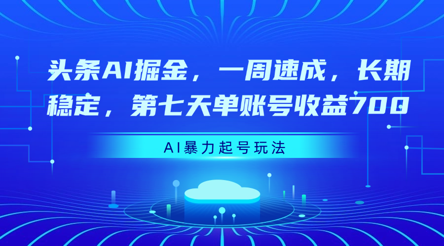头条AI掘金，一周速成，长期稳定，第七天单账号收益700汇创项目库-网创项目资源站-副业项目-创业项目-搞钱项目汇创项目库