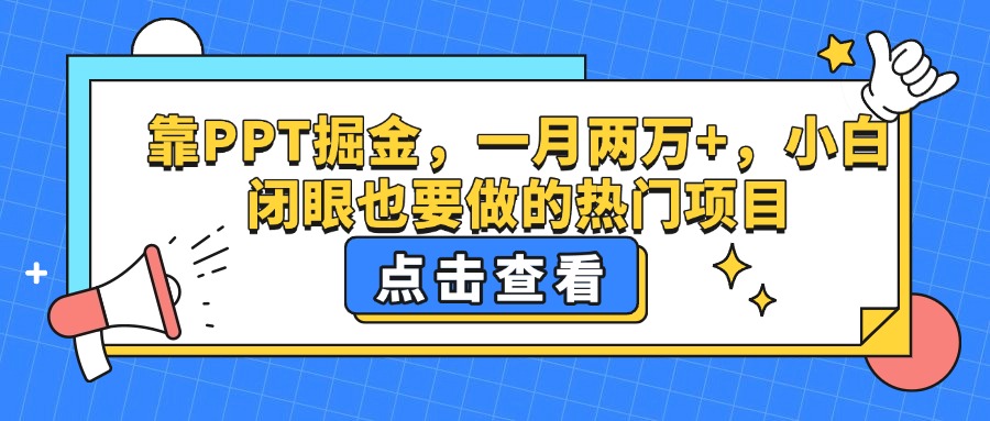 靠PPT掘金，一月两万+，小白闭眼也要做的热门项目汇创项目库-网创项目资源站-副业项目-创业项目-搞钱项目汇创项目库