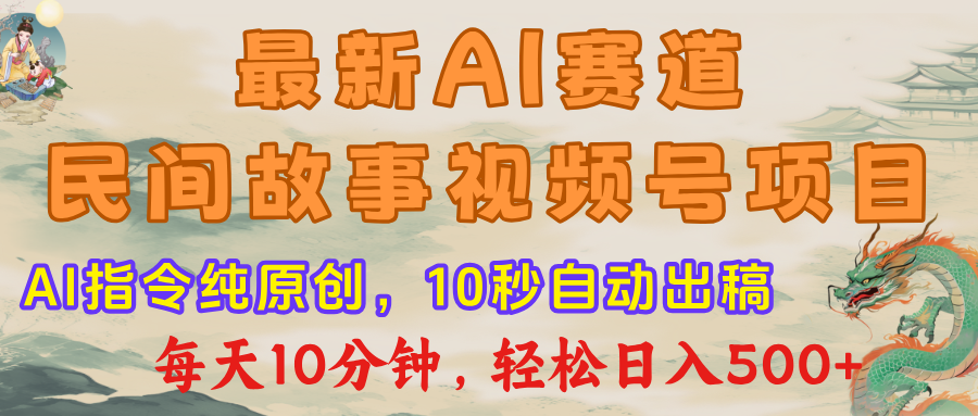 最新AI民间故事，视频号赛道，每日10分钟，轻松日入500+汇创项目库-网创项目资源站-副业项目-创业项目-搞钱项目汇创项目库