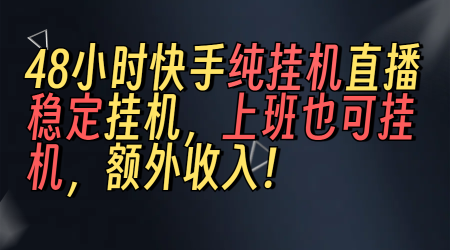 上班也可挂机！解放双手！快手纯48小时挂机直播撸金！汇创项目库-网创项目资源站-副业项目-创业项目-搞钱项目汇创项目库