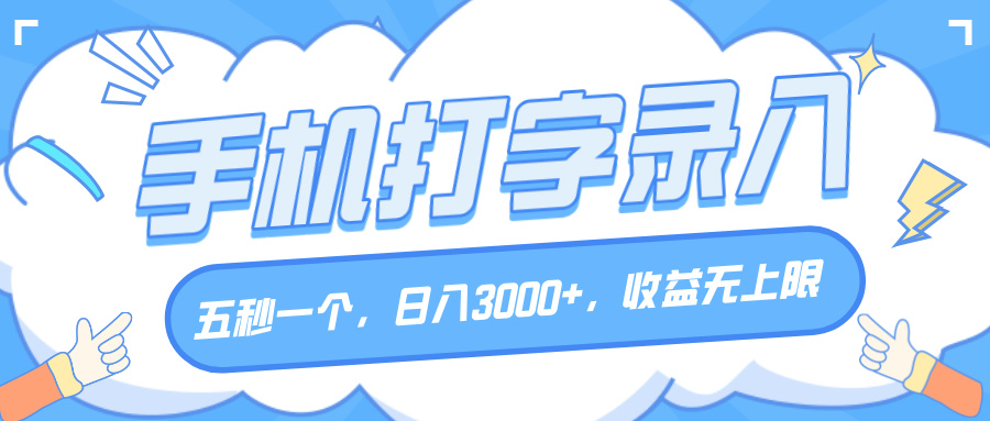 手机打字录入，五秒一个，日入3000+，收益无上限汇创项目库-网创项目资源站-副业项目-创业项目-搞钱项目汇创项目库