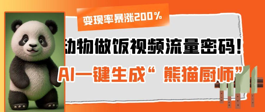 动物做饭视频流量密码！AI一键生成“熊猫厨师”，变现率暴涨200%汇创项目库-网创项目资源站-副业项目-创业项目-搞钱项目汇创项目库
