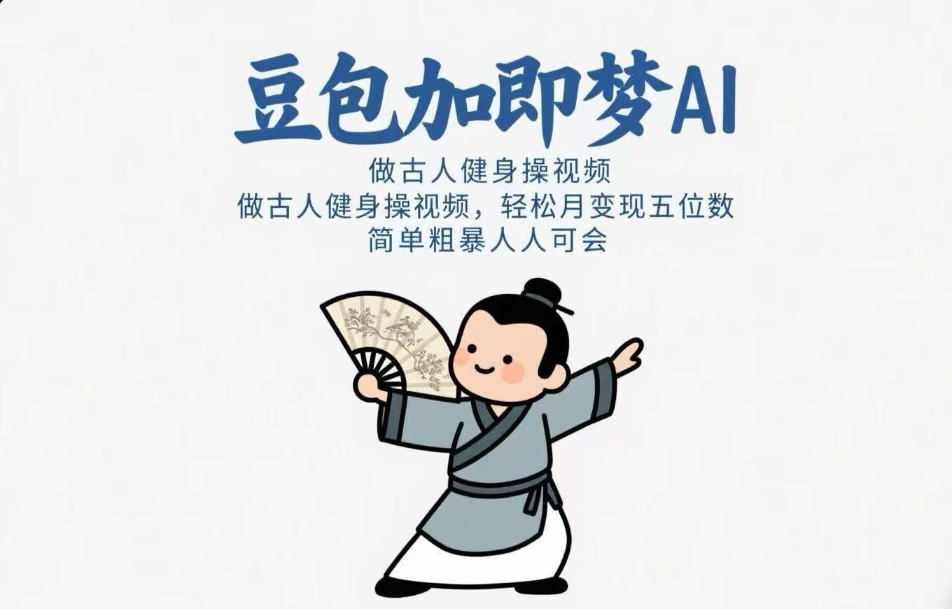 用豆包+即梦Ai做古人健身操视频 轻松月变现五位数 简单粗暴 人人可会汇创项目库-网创项目资源站-副业项目-创业项目-搞钱项目汇创项目库