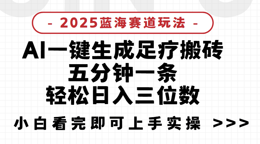 2025足疗搬砖，Ai一键生成，5分钟一条，小白也能日入三位数项目介绍汇创项目库-网创项目资源站-副业项目-创业项目-搞钱项目汇创项目库