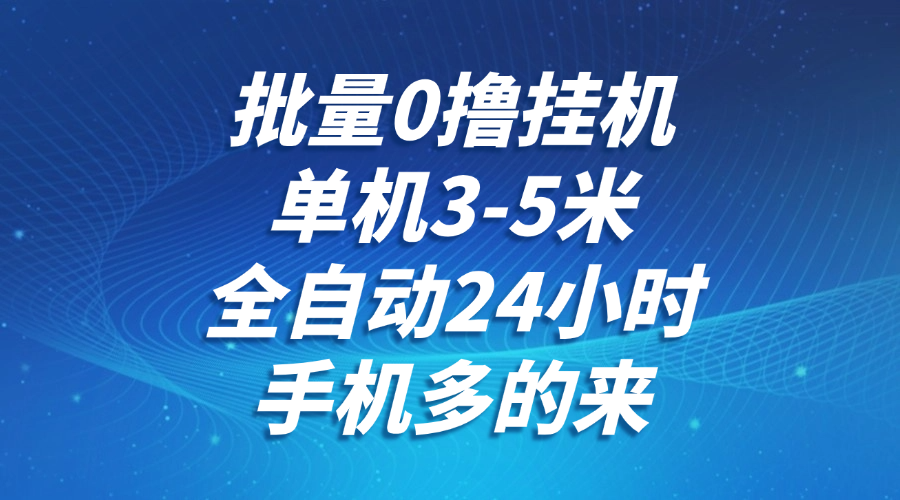 批量0撸全自动挂机，单机3-5米，全自动24小时，手机多的来，不养鸡，无风控，无网络限制汇创项目库-网创项目资源站-副业项目-创业项目-搞钱项目汇创项目库