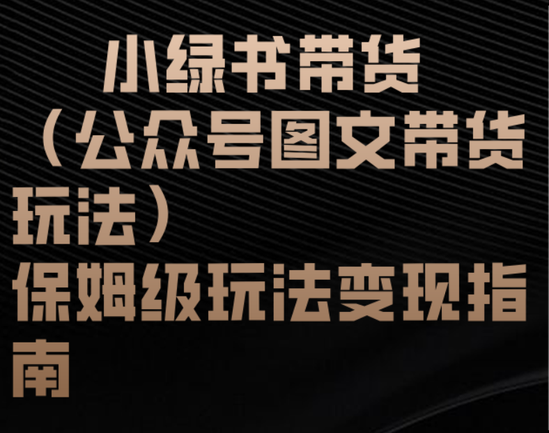 小绿书带货（公众号图文带货玩法）保姆级玩法变现指南汇创项目库-网创项目资源站-副业项目-创业项目-搞钱项目汇创项目库