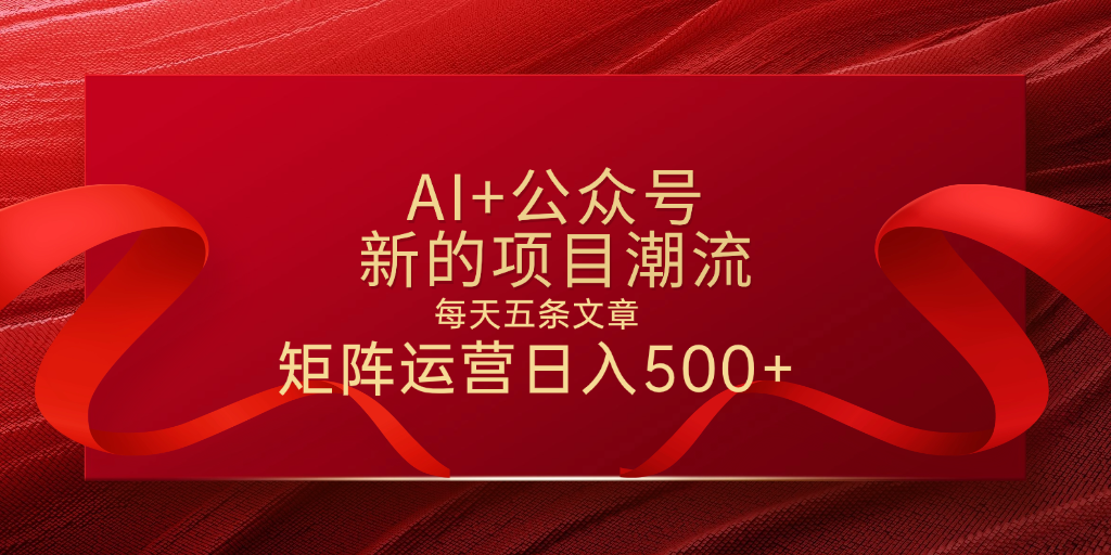 AI+公众号 每天五条 轻松实现日入500+汇创项目库-网创项目资源站-副业项目-创业项目-搞钱项目汇创项目库