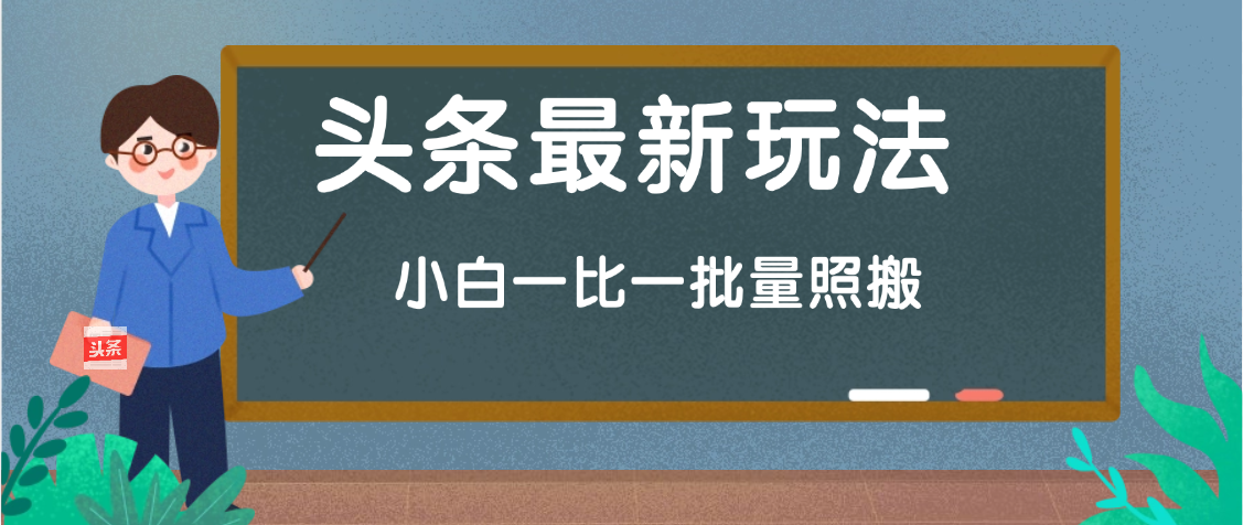 头条最新玩法，小白一比一，批量照搬就行，轻松日入过千汇创项目库-网创项目资源站-副业项目-创业项目-搞钱项目汇创项目库