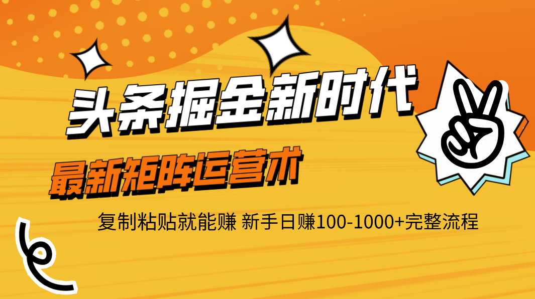 头条掘金新时代 最新矩阵运营术 复制粘贴就能赚 新手日赚100-1000+完整流程汇创项目库-网创项目资源站-副业项目-创业项目-搞钱项目汇创项目库