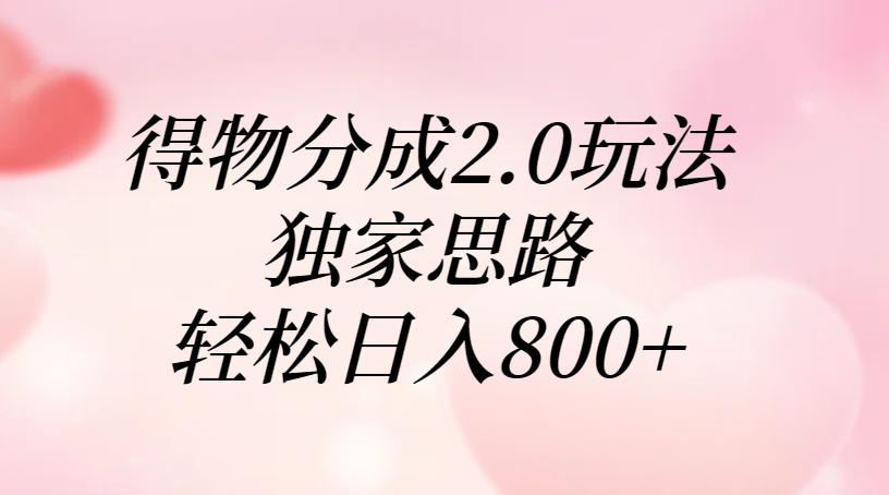 得物分成2.0玩法，独家思路，轻松日入800+汇创项目库-网创项目资源站-副业项目-创业项目-搞钱项目汇创项目库