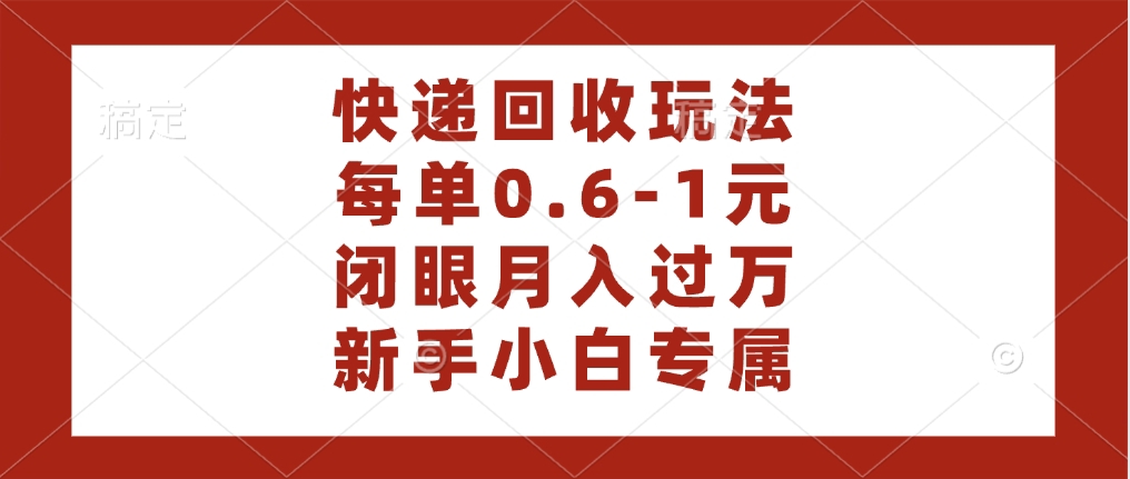 快递回收自助玩法，每单收益0.6到1元，闭眼也能月入一万，适合新手小白汇创项目库-网创项目资源站-副业项目-创业项目-搞钱项目汇创项目库