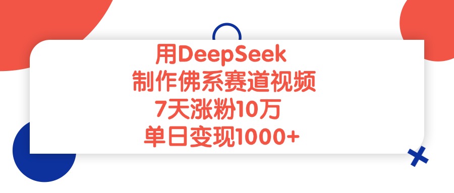 用DeepSeek制作佛系赛道视频，7天涨粉10万，单日变现1000+汇创项目库-网创项目资源站-副业项目-创业项目-搞钱项目汇创项目库