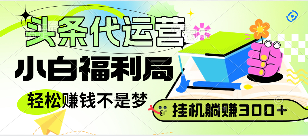 头条号托管躺赚项目，小白福利局，每天十分钟，收益几百块汇创项目库-网创项目资源站-副业项目-创业项目-搞钱项目汇创项目库