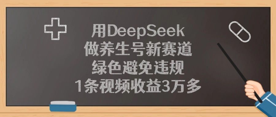 用DeepSeek做养生号新赛道，绿色避免违规，1条视频收益3万多汇创项目库-网创项目资源站-副业项目-创业项目-搞钱项目汇创项目库