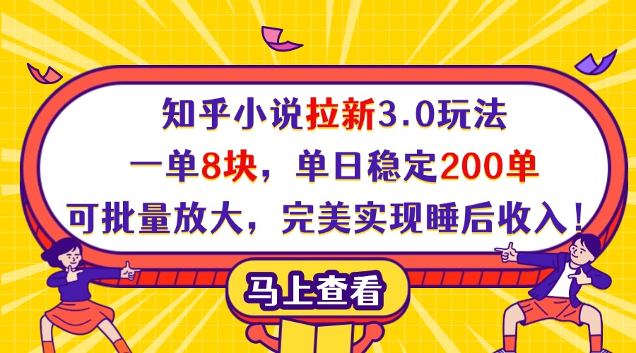 知乎小说拉新3.0玩法，一单8块，单日稳定200单，可批量放大，完美实现睡后收入！汇创项目库-网创项目资源站-副业项目-创业项目-搞钱项目汇创项目库