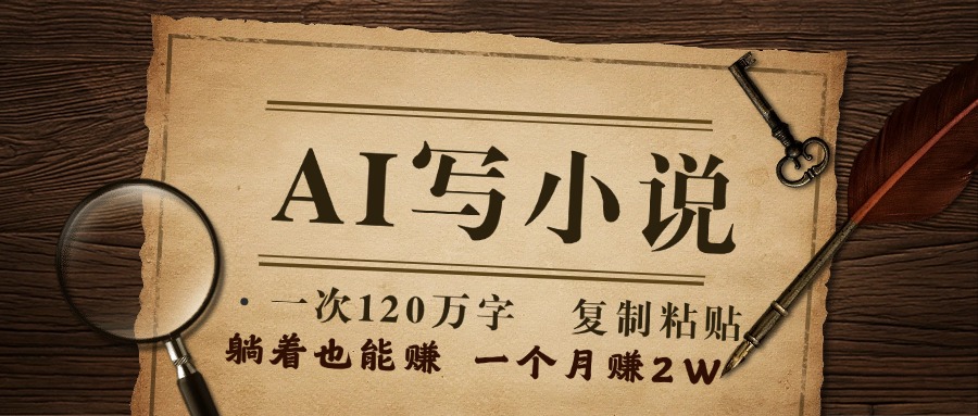用AI写小说，一次120万字，只要会复制粘贴，一月躺赚2W+汇创项目库-网创项目资源站-副业项目-创业项目-搞钱项目汇创项目库