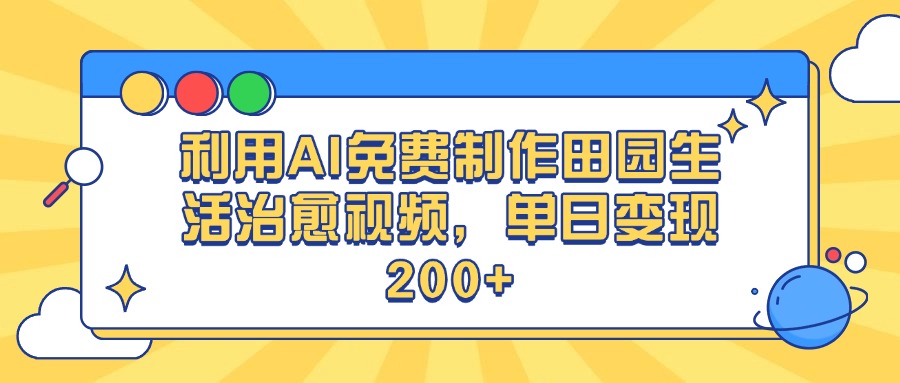 利用AI免费制作田园生活治愈视频，单日变现200+汇创项目库-网创项目资源站-副业项目-创业项目-搞钱项目汇创项目库