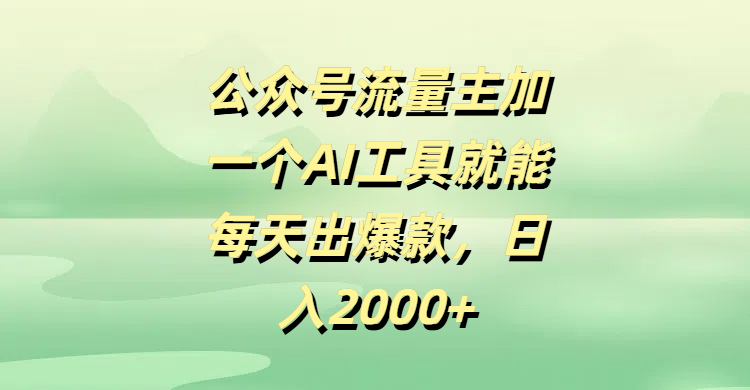 公众号流量主加一个AI工具就能每天出爆款，日入2000+汇创项目库-网创项目资源站-副业项目-创业项目-搞钱项目汇创项目库