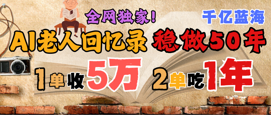 AI帮老人写回忆录，可以稳做50年的蓝海千亿赛道，一月收5万，2单吃一年，爆发能做百万，永远的朝阳赛道汇创项目库-网创项目资源站-副业项目-创业项目-搞钱项目汇创项目库