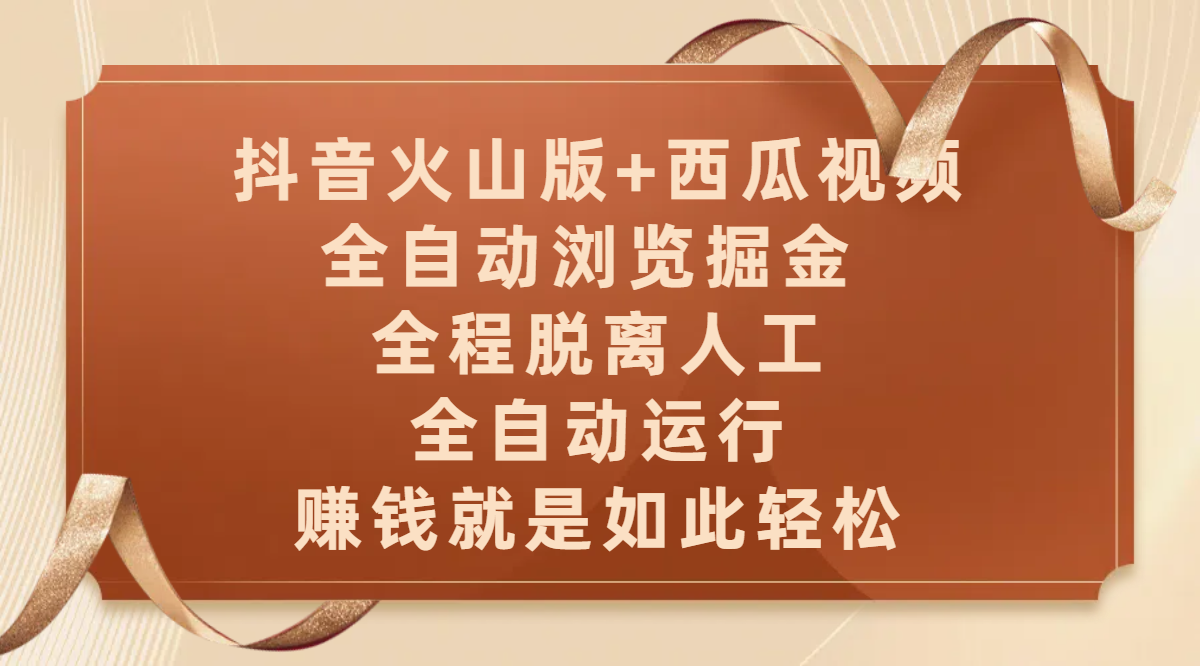抖音火山版+西瓜视频双平台，全自动浏览掘金 ，全程脱离人工，全自动运行，赚钱就是如此轻松汇创项目库-网创项目资源站-副业项目-创业项目-搞钱项目汇创项目库