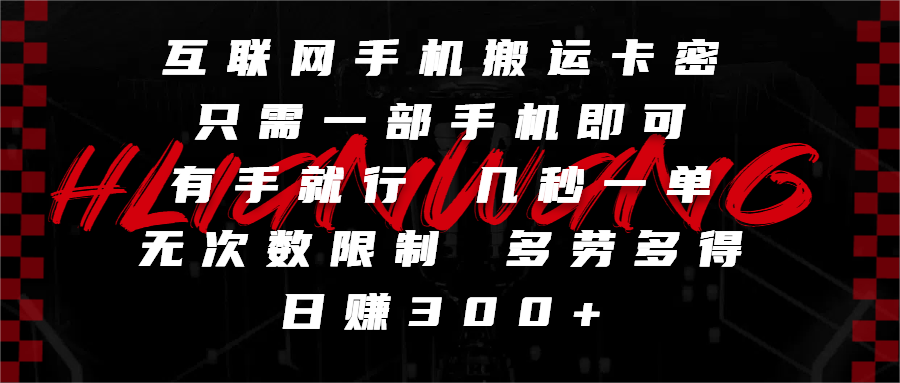 互联网手机搬运卡密，只需一部手机即可，有手就行，几秒一单，无次数限制，多劳多得，日赚300+汇创项目库-网创项目资源站-副业项目-创业项目-搞钱项目汇创项目库