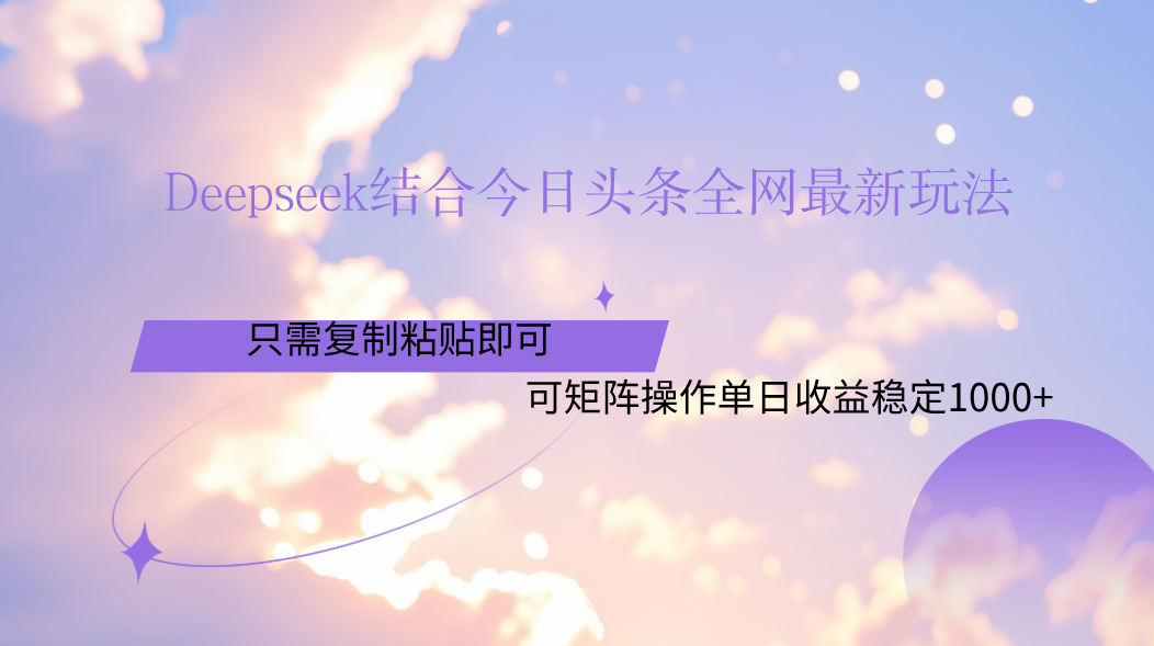 Deepseek结合今日头条全网最新玩法，只需复制粘贴，小白轻松上手单日稳定1000+汇创项目库-网创项目资源站-副业项目-创业项目-搞钱项目汇创项目库