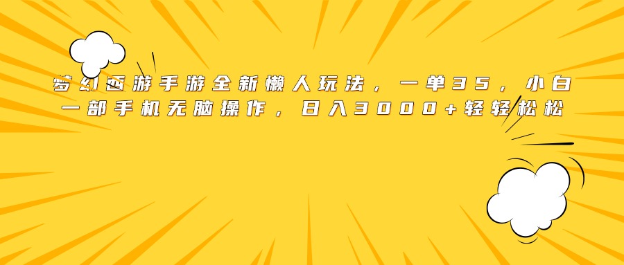 梦幻西游手游全新懒人玩法，一单35，小白一部手机无脑操作，日入3000+轻轻松松汇创项目库-网创项目资源站-副业项目-创业项目-搞钱项目汇创项目库