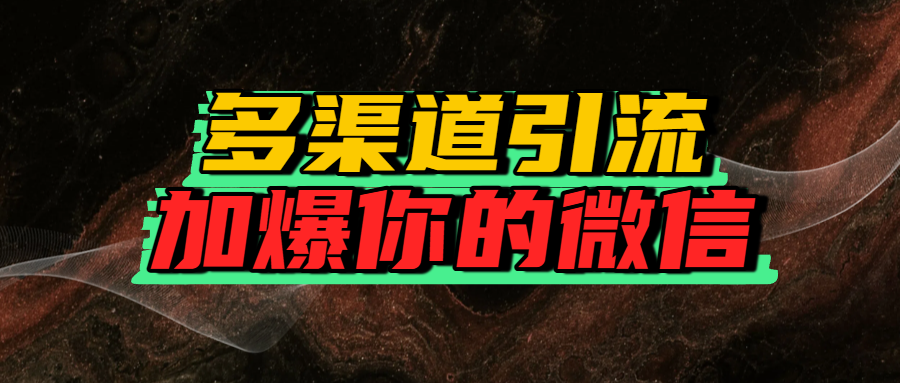 如何多渠道引流，加爆你的微信汇创项目库-网创项目资源站-副业项目-创业项目-搞钱项目汇创项目库