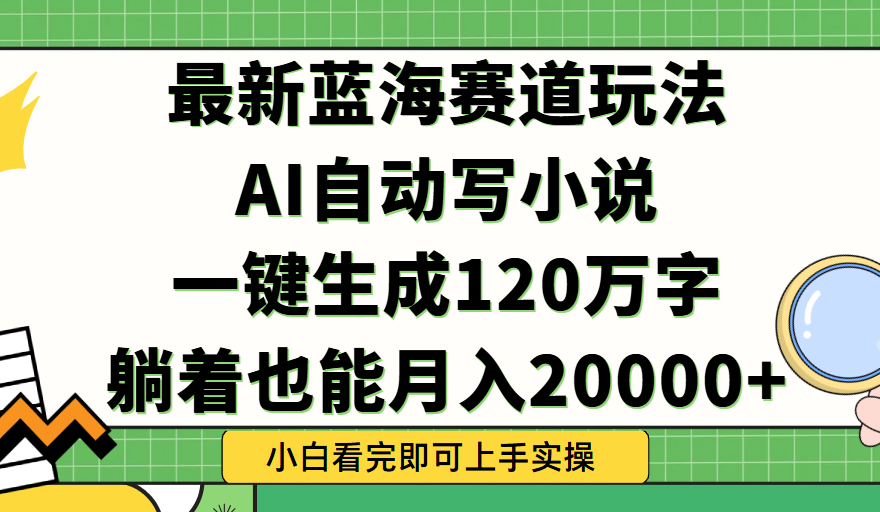 Ai自动写小说，一键生成120万字，躺着也能轻松月入2w+汇创项目库-网创项目资源站-副业项目-创业项目-搞钱项目汇创项目库