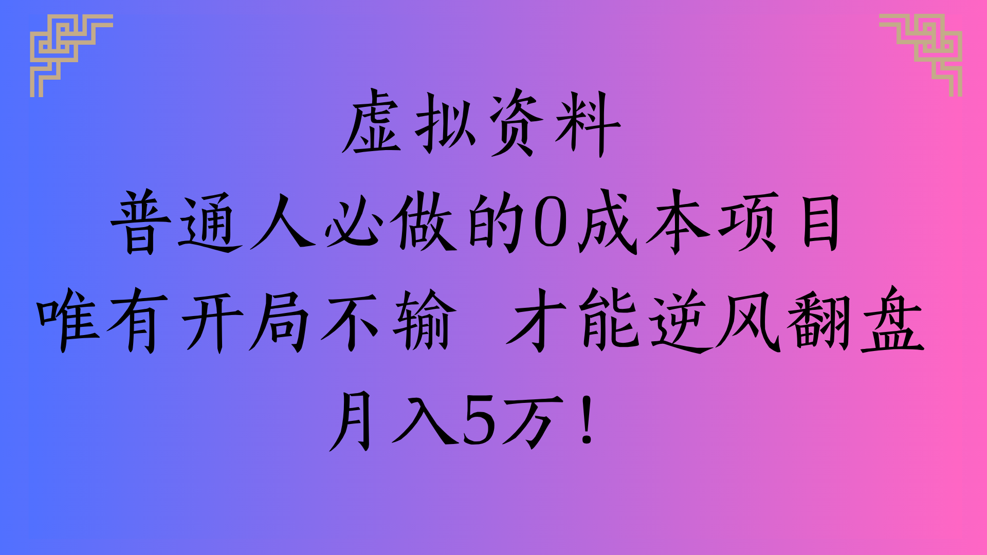 虚拟资料普通人必做的0成本项目唯有开局不输 才能逆风翻盘月入5万!汇创项目库-网创项目资源站-副业项目-创业项目-搞钱项目汇创项目库