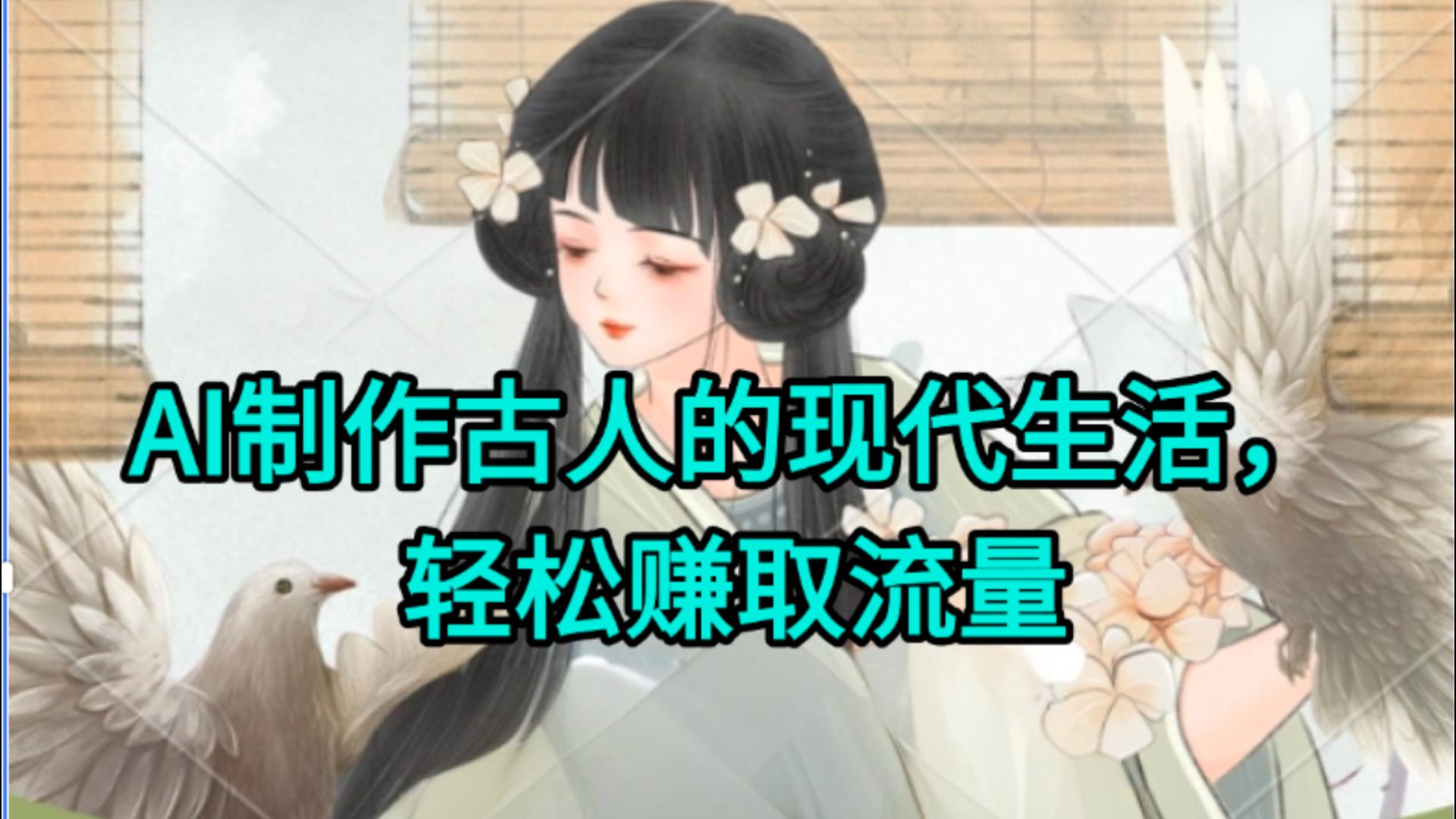 AI制作古人现代生活视频，搞笑好玩，轻松赚流量汇创项目库-网创项目资源站-副业项目-创业项目-搞钱项目汇创项目库
