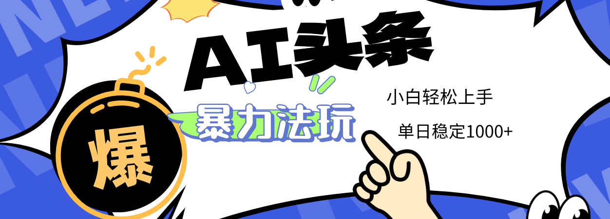 2025 AI头条暴力玩法，小白无脑复制粘贴，当天发布次日出收益，单日稳定1000+汇创项目库-网创项目资源站-副业项目-创业项目-搞钱项目汇创项目库