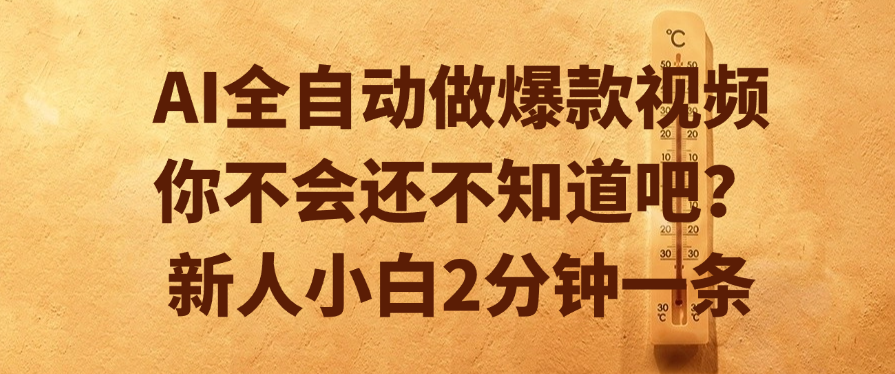 AI全自动做爆款视频，你不会还不知道吧？新人小白2分钟一条汇创项目库-网创项目资源站-副业项目-创业项目-搞钱项目汇创项目库