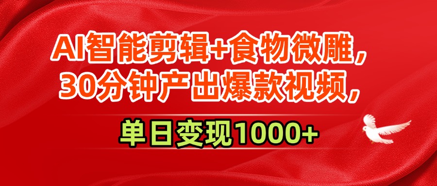 AI智能剪辑+食物微雕，30分钟产出爆款视频，单日变现1000+汇创项目库-网创项目资源站-副业项目-创业项目-搞钱项目汇创项目库