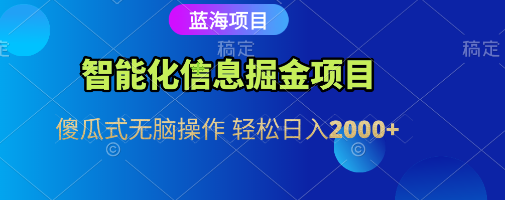智能化信息蓝海全自动掘金项目 傻瓜式无脑操作 轻松日入2000+汇创项目库-网创项目资源站-副业项目-创业项目-搞钱项目汇创项目库