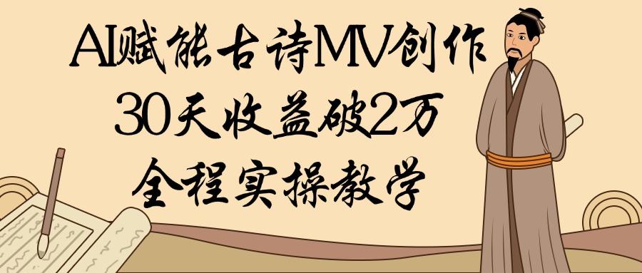AI赋能古诗MV创作：30天收益破2万，全程实操教学汇创项目库-网创项目资源站-副业项目-创业项目-搞钱项目汇创项目库