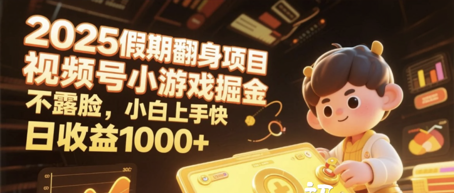 2025假期翻身项目，视频号小游戏掘金，不露脸，小白上手快，日收益1000+汇创项目库-网创项目资源站-副业项目-创业项目-搞钱项目汇创项目库