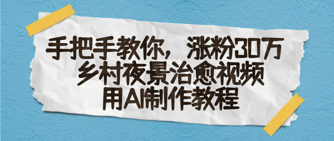 AI一键生成，乡村夜景治愈视频，涨粉30万，手把手教汇创项目库-网创项目资源站-副业项目-创业项目-搞钱项目汇创项目库