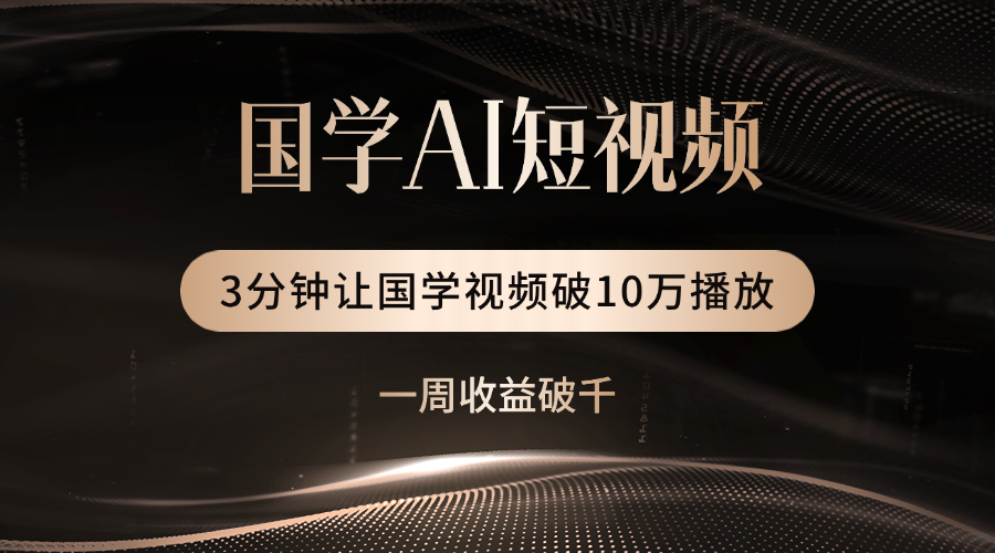 国学遇上AI！3分钟让国学视频破10万播放汇创项目库-网创项目资源站-副业项目-创业项目-搞钱项目汇创项目库