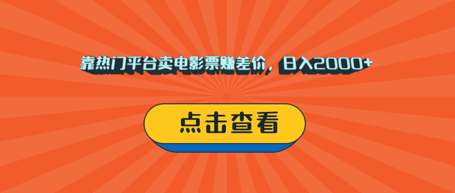 靠热门平台卖电影票赚差价，日入2000+，小白轻松上手汇创项目库-网创项目资源站-副业项目-创业项目-搞钱项目汇创项目库