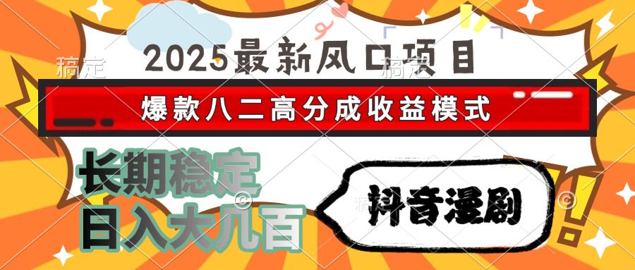 2025最新风口项目 抖音漫剧 爆款八二高分成收益模式 长期稳定日入大几百汇创项目库-网创项目资源站-副业项目-创业项目-搞钱项目汇创项目库